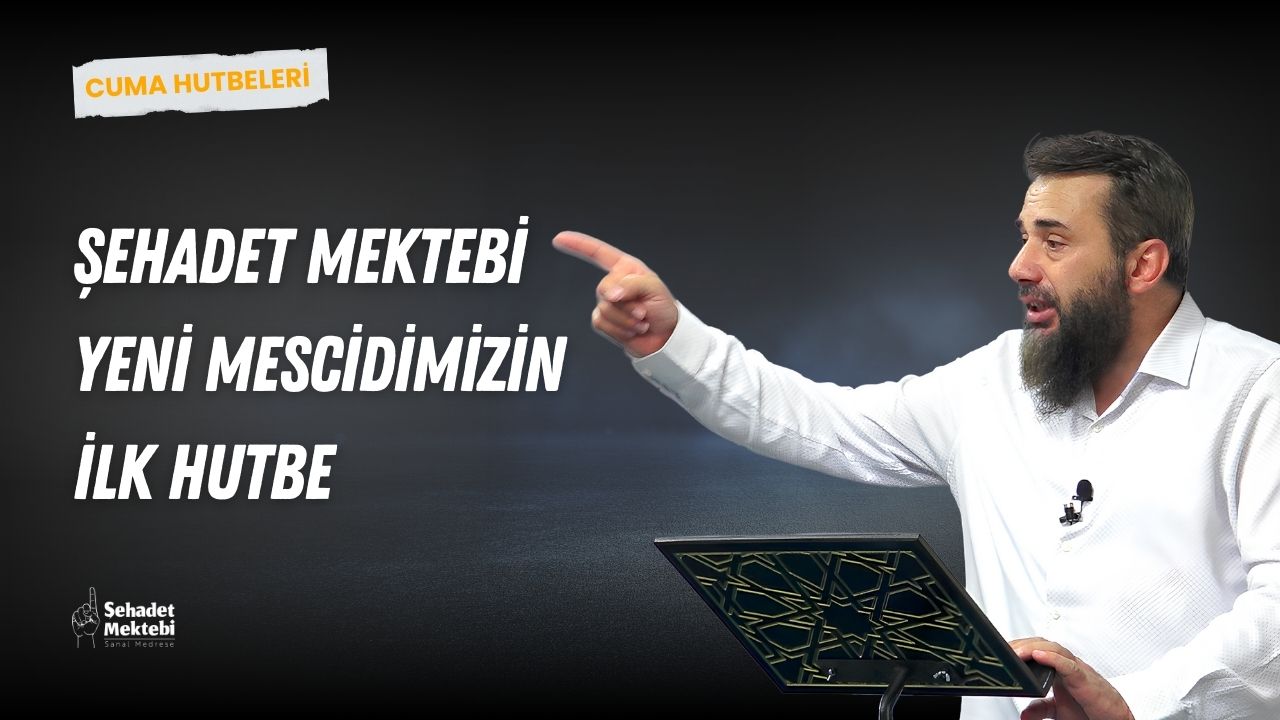 Şehadet Mektebi Yeni Mescidimizin İlk Hutbe