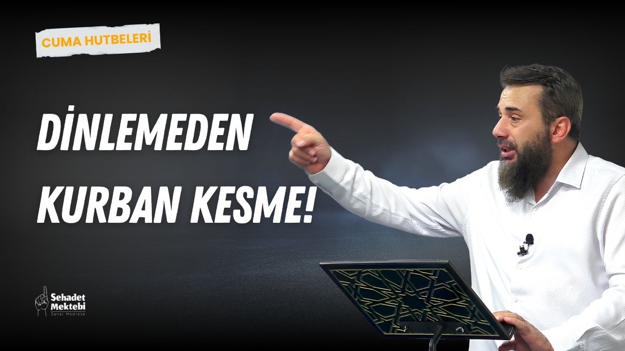 Dinlemeden Kurban Kesme!
