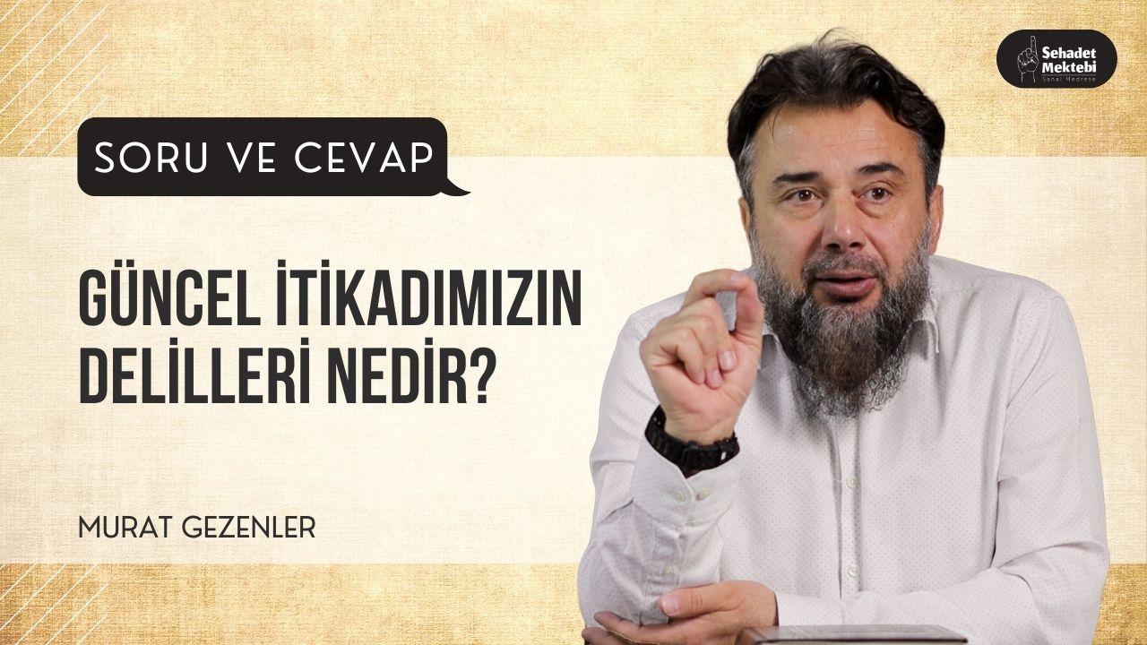 Güncel İtikadımızın Delilleri Nedir?